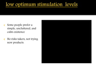 € Some people prefer a 
simple, uncluttered, and 
calm existence 
€ No risks takers, not trying 
new products. 
 