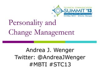 Personality and
Change Management
Andrea J. Wenger
Twitter: @AndreaJWenger
#MBTI #STC13
 