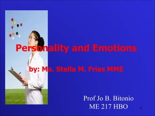 Personality and Emotions by: Ma. Stella M. Frias MME Prof Jo B. Bitonio ME 217 HBO 
