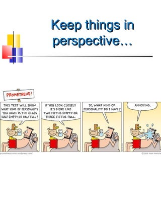 Keep things in
perspective…
 