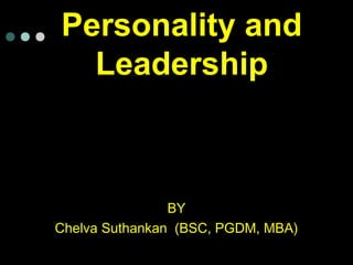 Personality and
Leadership
BY
Chelva Suthankan (BSC, PGDM, MBA)
 