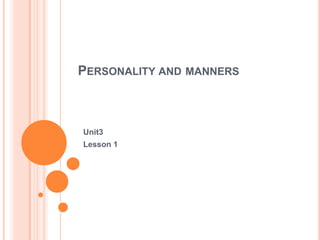 PERSONALITY AND MANNERS

Unit3
Lesson 1

 