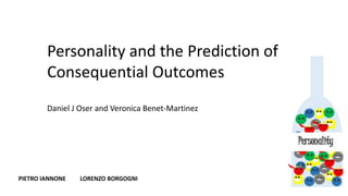 Personality and the Prediction of
Consequential Outcomes
Daniel J Oser and Veronica Benet-Martinez
PIETRO IANNONE LORENZO BORGOGNI
 