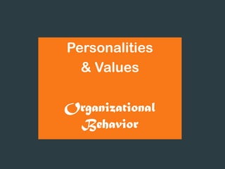 Personalities
& Values
Organizational
Behavior
 
