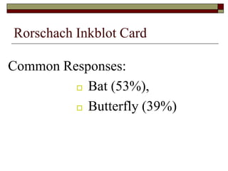 Rorschach Inkblot Card

Common Responses:
          Bat (53%),

          Butterfly (39%)
 