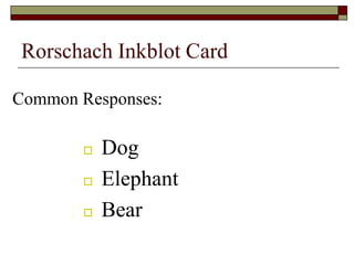 Rorschach Inkblot Card

Common Responses:

           Dog
           Elephant
           Bear
 