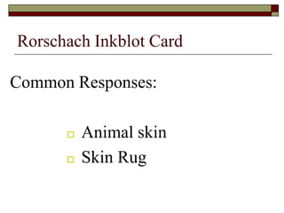 Rorschach Inkblot Card

Common Responses:

         Animal skin
         Skin Rug
 