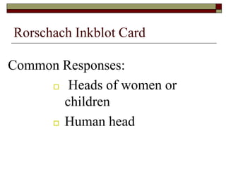 Rorschach Inkblot Card

Common Responses:
      Heads of women or

       children
      Human head
 