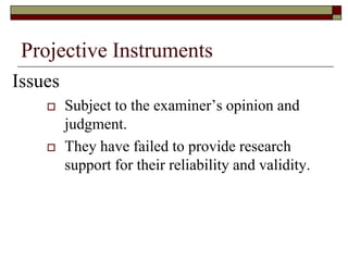 Projective Instruments
Issues
        Subject to the examiner’s opinion and
         judgment.
        They have failed to provide research
         support for their reliability and validity.
 