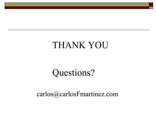 THANK YOU

    Questions?

carlos@carlosFmartinez.com
 