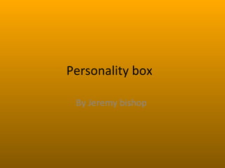 Personality box  By Jeremy bishop  
