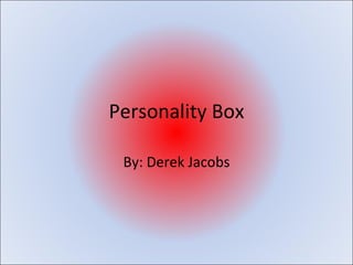 Personality Box By: Derek Jacobs 