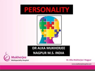 DR ALKA MUKHERJEE
NAGPUR M.S. INDIA
PERSONALITY
 