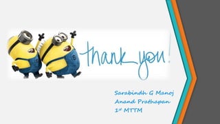 hhhj
Sarabindh G Manoj
Anand Prathapan
1st MTTM
 