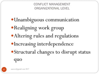 CONFLICT MANAGEMENT
ORGANIZATIONAL LEVEL
asareor@gmail.com 201757
Unambiguous communication
Realigning work group
Altering rules and regulations
Increasing interdependence
Structural changes to disrupt status
quo
 