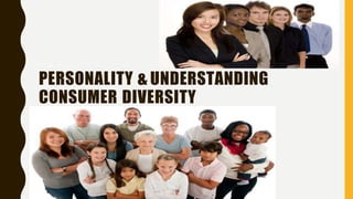 PERSONALITY & UNDERSTANDING
CONSUMER DIVERSITY
 