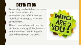 DEFINITION
Personality can be defined as those
inner characteristics that
determines and reflects how an
individual respon...