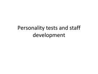 Personality tests and staff
development
 