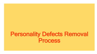 Personality Defects Removal
Process
 