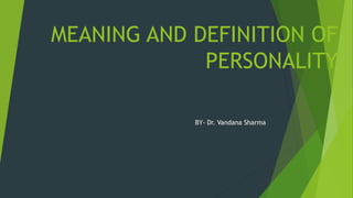 MEANING AND DEFINITION OF
PERSONALITY
BY- Dr. Vandana Sharma
 