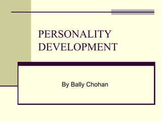 PERSONALITY
DEVELOPMENT

By Bally Chohan

 