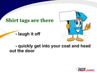 Shirt tags are there - laugh it off - quickly get into your coat and head out the door 