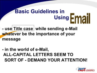 Basic Guidelines in    Using - use Title case  while sending e-Mail whatever be the importance of your message - in the world of e-Mail, ALL-CAPITAL LETTERS SEEM TO SORT OF - DEMAND YOUR ATTENTION!   