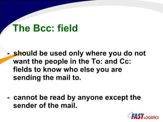The Bcc: field -  should be used only where you do not want the people in the To: and Cc: fields to know who else you are sending the mail to. -  cannot be read by anyone except the sender of the mail.   
