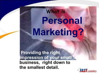 Providing the right impression of your small business,   right down to the smallest detail.   What is Personal Marketing? 