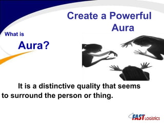 Create a Powerful Aura What is   Aura? It is a distinctive quality that seems to surround the person or thing. 