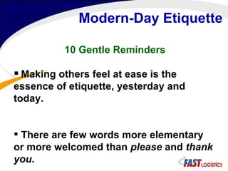 Modern-Day Etiquette 10 Gentle Reminders Making others feel at ease is the essence of etiquette, yesterday and today. There are few words more elementary or more welcomed than  please  and  thank you . 
