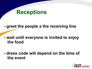 Receptions - greet the people a the receiving line - wait until everyone is invited to enjoy the food - dress code will depend on the time of the event 