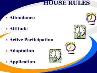 HOUSE RULES   Attendance Attitude Active Participation Adaptation Application 