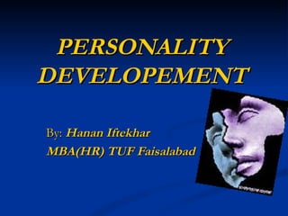 PERSONALITY DEVELOPEMENT By:  Hanan Iftekhar MBA(HR) TUF Faisalabad 