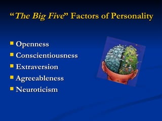 “ The Big Five ” Factors of Personality Openness Conscientiousness Extraversion Agreeableness Neuroticism