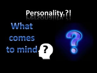 Personality.?! What comes to mind 