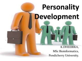 Personality        Development K.DHEEBIKA, MSc Bioinformatics, Pondicherry University. 