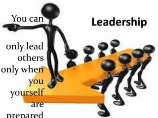 LeadershipYou can only lead others only when you yourself are prepared to go