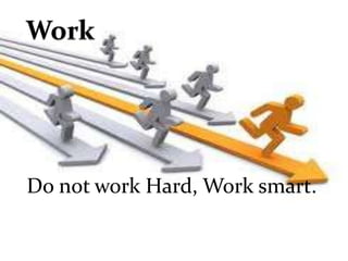 WorkDo not work Hard, Work smart.