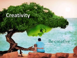 CreativityBe creative
