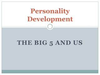 Personality
  Development


THE BIG 5 AND US
 