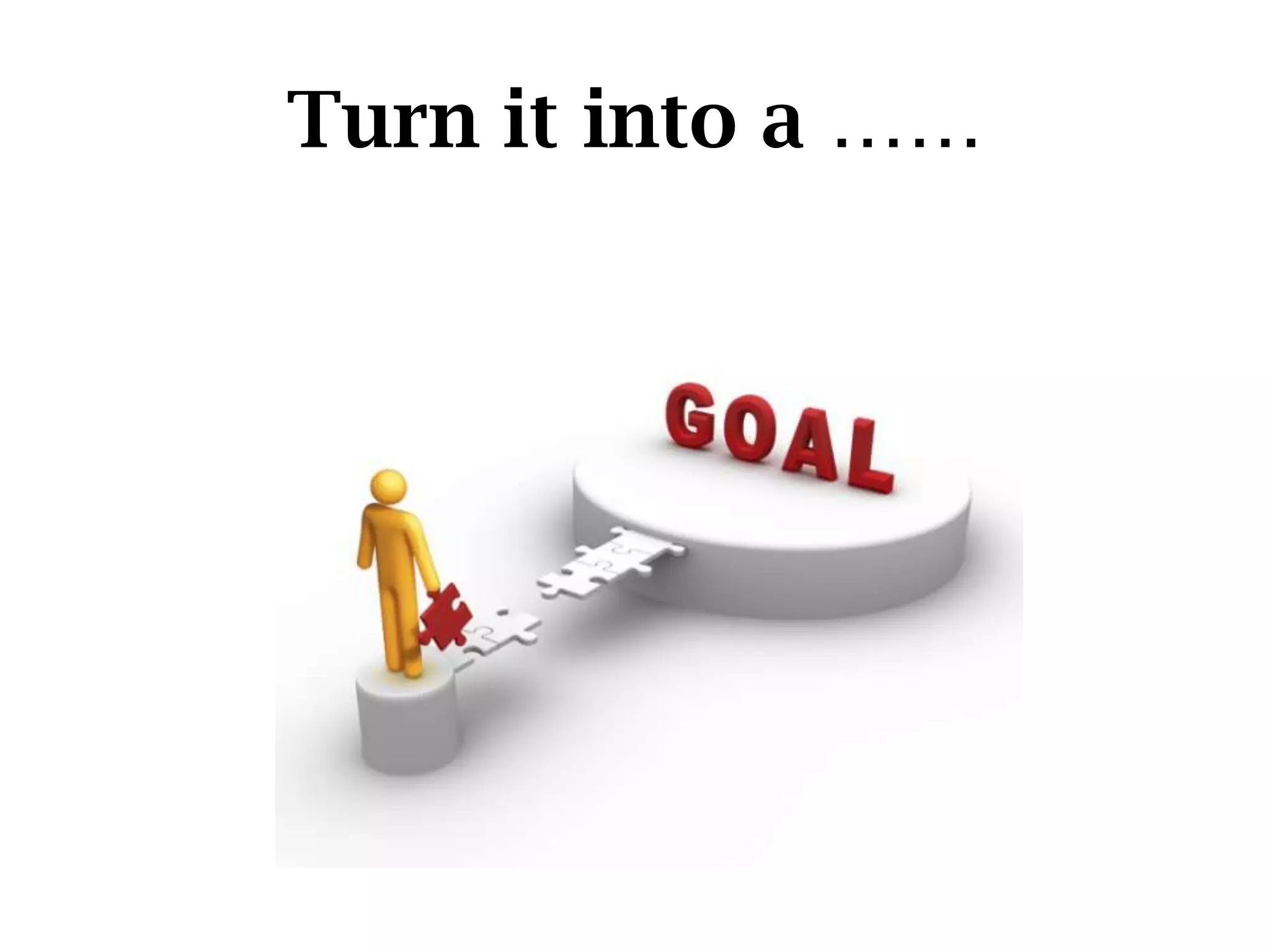 Turn it into a ……