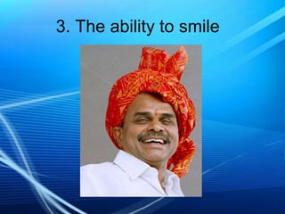 3. The ability to smile

 