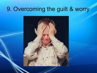 9. Overcoming the guilt & worry

 