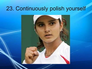 23. Continuously polish yourself

 