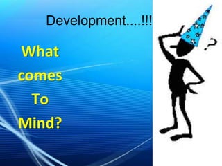 Development....!!!!

What
comes
To
Mind?

 