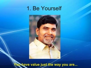 1. Be Yourself

You have value just the way you are...

 