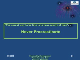 “The surest way to be late is to have plenty of time”.
Never Procrastinate
34Personality Development
Vestechno and Edu
1/6/2015
 