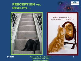 PERCEPTION vs.
REALITY…
6Personality Development
Vestechno and Edu
1/6/2015
 