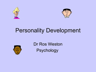 Personality Development
Dr Ros Weston
Psychology
 